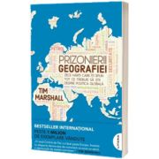 Prizonierii geografiei. Zece harti care iti spun tot ce trebuie sa stii despre politica globala