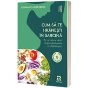 Cum sa te hranesti in sarcina - Ghid complet pentru sanatatea mamei si a bebelusului