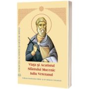 Viata si Acatistul Sfantului Mucenic Iuliu Veteranul