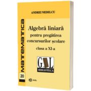 Algebra liniara pentru pregatirea concursurilor scolare, clasa a XI-a