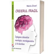 Creierul fragil. Intelegerea tulburarilor neurologice, neurodegenerative si de dezvoltare
