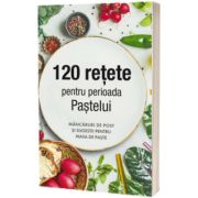 120 retete pentru perioada Pastelui