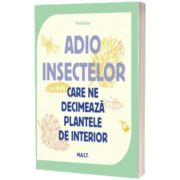 Adio insectelor care ne decimeaza plantele de interior