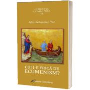 Cui i-e frica de ecumenism?