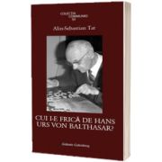 Cui i-e frica de Hans Urs von Balthasar?