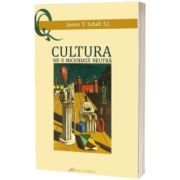Cultura nu e niciodata neutra