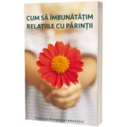 Cum sa imbunatatim relatiile cu parintii
