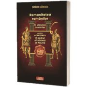 Romanitatea romanilor in viziunea istoricilor. 1400 grile pentru admiterea la Academia de Politie