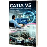 CATIA V5. Aplicatii de modelare si simulare