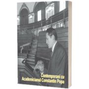 Contemporani cu Academicianul Constantin Popa