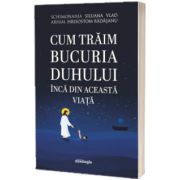 Cum traim bucuria Duhului inca din aceasta viata