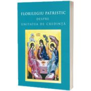Florilegiu patristic despre unitatea de credinta