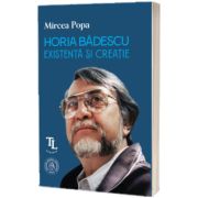 Horia Badescu. Existenta si creatie