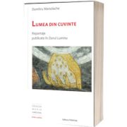 Lumea din cuvinte: reportaje publicate in Ziarul Lumina