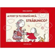 Ai fost si tu odata mica, strabunico?