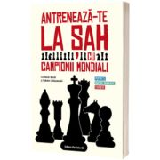 Antreneaza-te la sah cu campionii mondiali. Portrete, partide comentate, exercitii