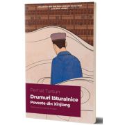 Drumuri laturalnice. Poveste din Xinjiang