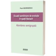 Ecuatii semiliniare de evolutie in spatii Banach. Abordarea semigrupala