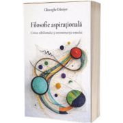 Filosofie aspirationala. Critica nihilismului si reconstructia sensului