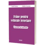Frane pentru vehicule feroviare. Indrumar de laborator