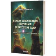 Geneza structurilor materiale si efecte de cimp
