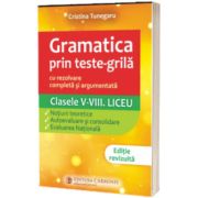 Gramatica prin teste - grila cu rezolvare completa si argumentata, clasele V - VIII. Liceu