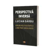 Perspectiva inversa. Eseuri politice intr - o lume post-ideologica