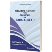 Pregateste-te eficient pentru examenul de Bacalaureat! Matematica. M_matematica-informatica
