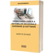 Proiectarea logica a sistemelor decizionale hardware si software. Aspecte de baza