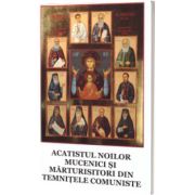 Acatistul noilor mucenici si marturisitori din temnitele comuniste