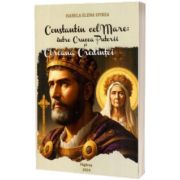 Constantin cel Mare: intre crucea puterii si coroana credintei. Studiu