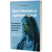 Intre libertate si captivitate digitala