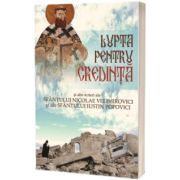 Lupta pentru credinta si alte scrieri ale Sfantului Nicolae Velimirovici si ale Sfantului Iustin Popovici