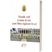 Monahii, sotii si mame de ieri, acum Sfinte rugatoare in cer