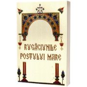 Rugaciunile Postului Mare