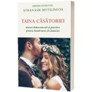 Taina casatoriei. Sfaturi duhovnicesti si practice pentru bunul mers al casniciei