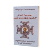 „Cred, Doamne, ajuta necredintei mele!” Despre credinta, necredinta si „cai alternative”