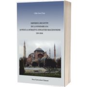 Imperiul Bizantin de la fondarea sa si pana la sfarsitul Dinastiei Macedonene: 330 - 1056