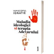 Maladia ideologiei si terapia Adevarului