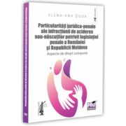 Particularitati juridico-penale ale infractiunii de uciderea nou-nascutului potrivit legislatiei penale a Romaniei si Republicii Moldova