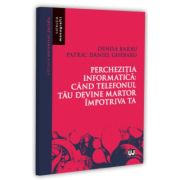 Perchezitia informatica: cand telefonul tau devine martor impotriva ta