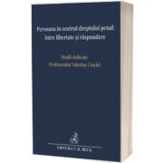 Persoana in centrul dreptului penal: intre libertate si raspundere