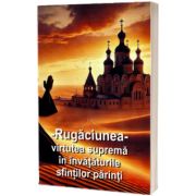 Rugaciunea, virtutea suprema in invataturile sfintilor parinti