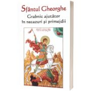Sfantul Gheorghe. Grabnic ajutator in necazuri si primejdii
