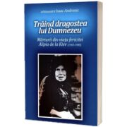 Traind dragostea lui Dumnezeu. Marturii din viata fericitei Alipia de la Kiev (1905-1988)