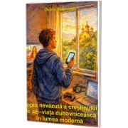 Lupta nevazuta a crestinului de azi. Viata duhovniceasca in lumea moderna
