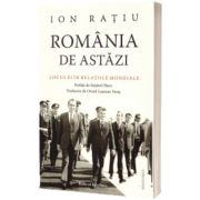 Romania de astazi. Locul ei in relatiile mondiale