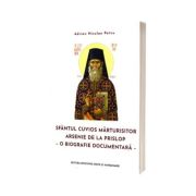 Sfantul Cuvios Marturisitor Arsenie de la Prislop. O biografie documentara