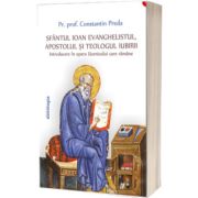 Sfantul Ioan Evanghelistul, Apostolul si teologul iubirii Introducere in opera Ucenicului care ramane