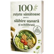 100 retete sanatoase pentru slabire usoara si echilibrata